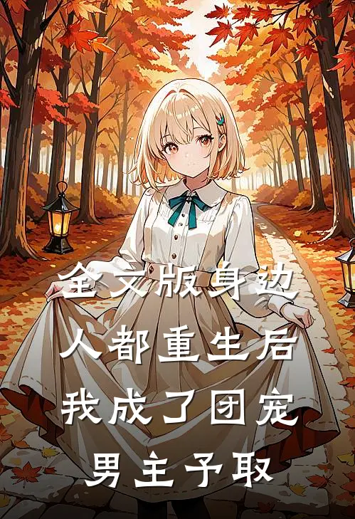 全文版身边人都重生后,我成了团宠男主予取