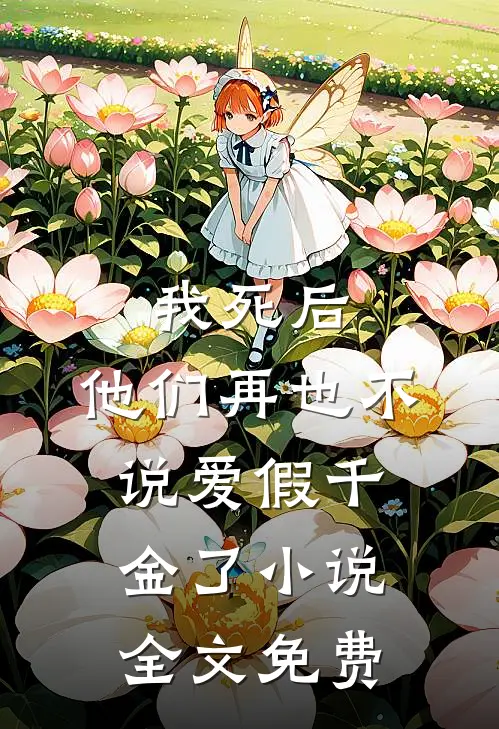 我死后,他们再也不说爱假千金了全文免费观看