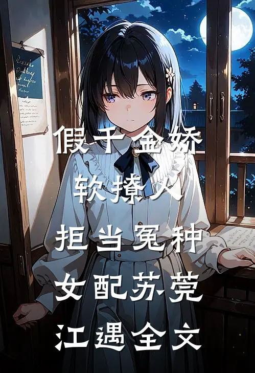 假千金娇软撩人，拒当冤种女配苏莞江遇全文