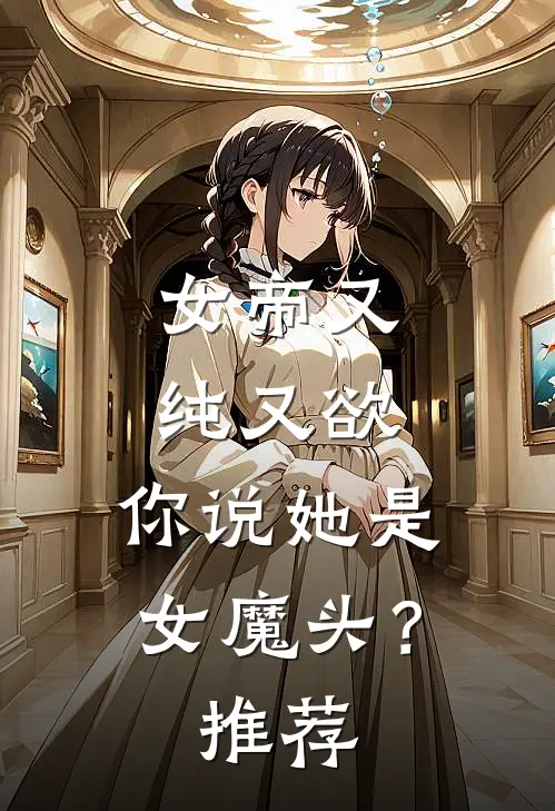 女帝又纯又欲，你说她是女魔头？推荐