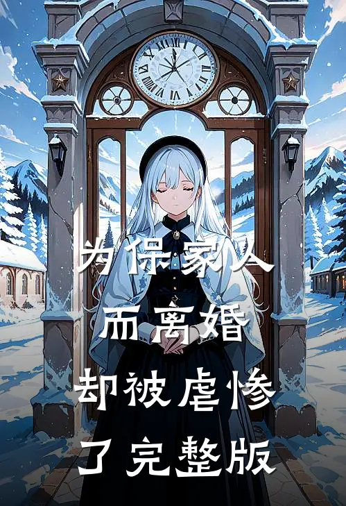 为保家人而离婚，却被虐惨了完整版