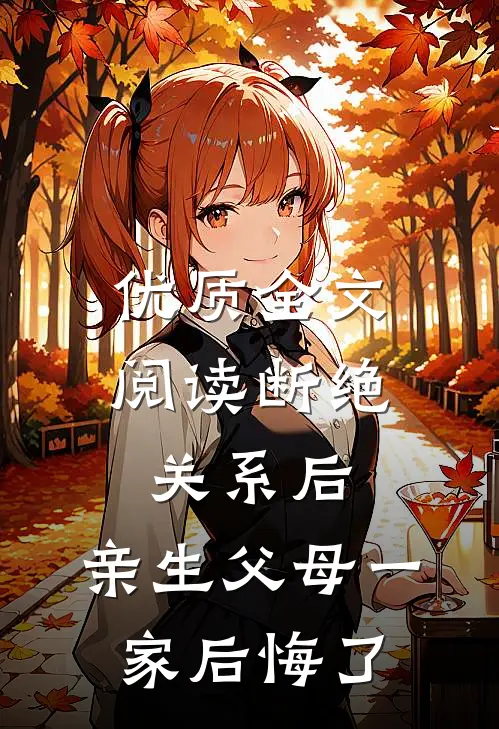 优质全文阅读断绝关系后，亲生父母一家后悔了