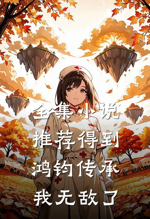 全集推荐得到鸿钧传承,我无敌了免费观看