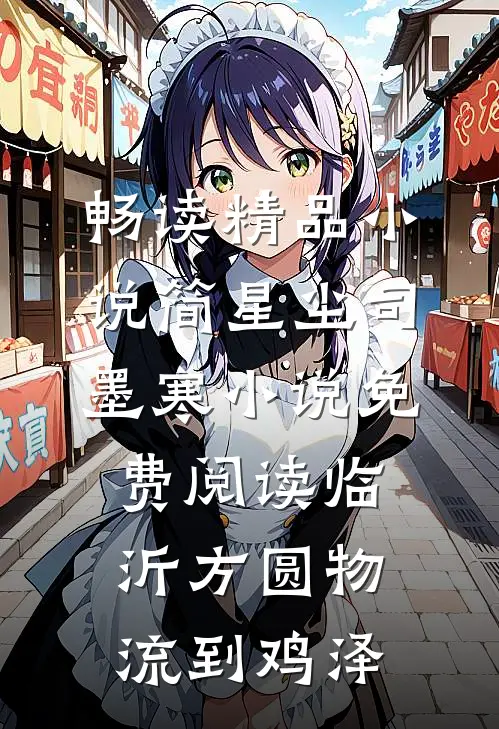 畅读精品小说简星尘司墨寒小说免费阅读临沂方圆物流到鸡泽