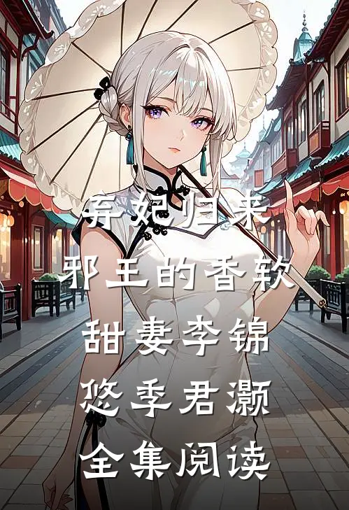 弃妃归来：邪王的香软甜妻李锦悠季君灏全集阅读