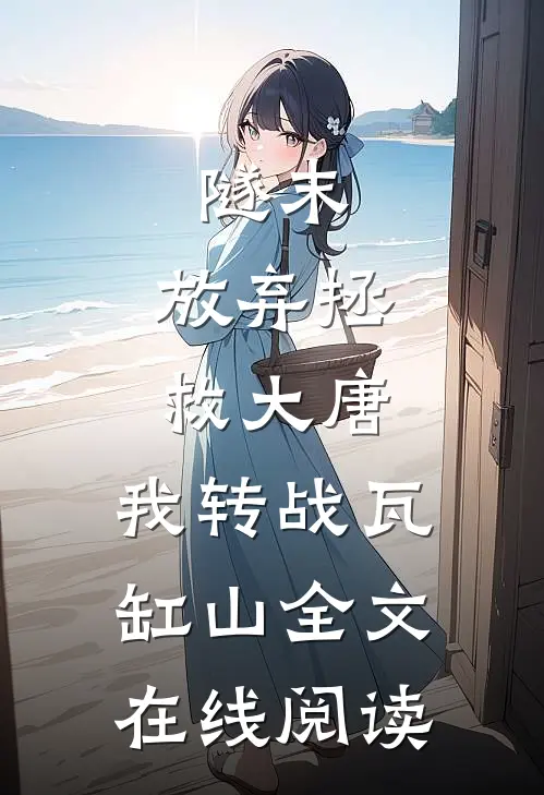 隧末：放弃拯救大唐，我转战瓦缸山全文在线阅读