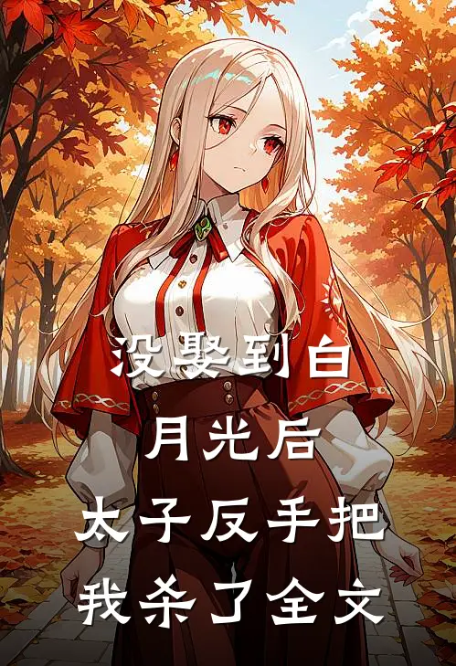 没娶到白月光后，太子反手把我杀了全文