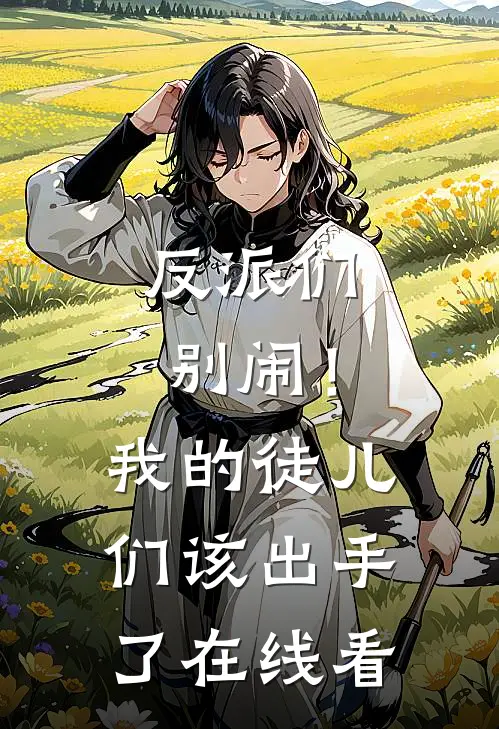 反派们别闹!我的徒儿们该出手了在线看免费