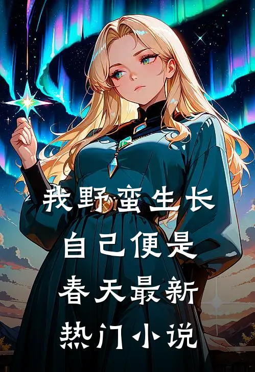 我野蛮生长，自己便是春天最新热门小说