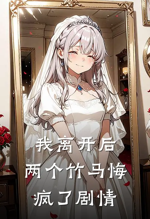 我离开后,两个竹马悔疯了剧情