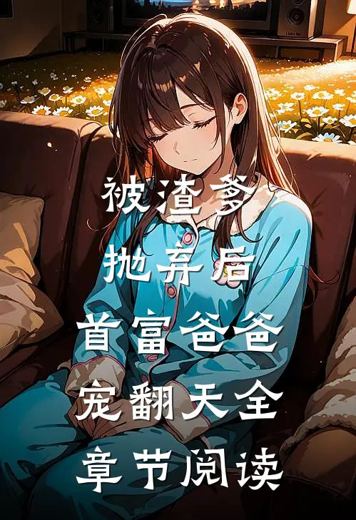 被渣爹抛弃后,首富爸爸宠翻天全章节阅读