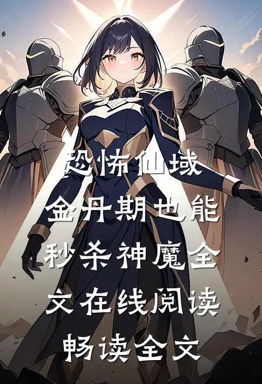 恐怖仙域:金丹期也能秒杀神魔全文在线阅读畅读全文