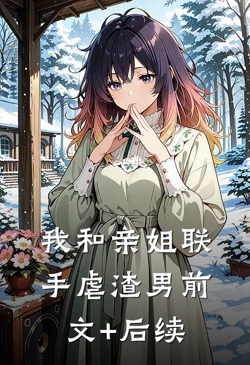 我和亲姐联手虐渣男前文+后续