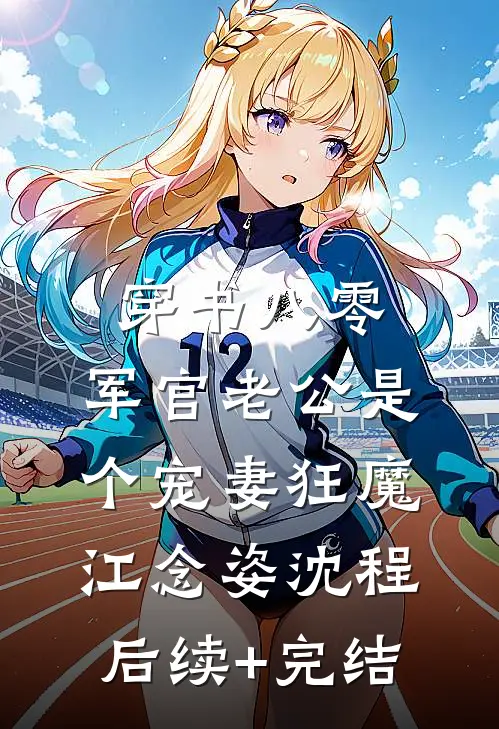穿书八零，军官老公是个宠妻狂魔江念姿沈程后续+完结