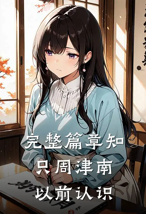 完整篇章知只周津南以前认识