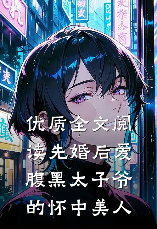 优质全文阅读先婚后爱：腹黑太子爷的怀中美人