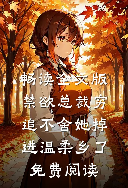 畅读全文版禁欲总裁穷追不舍她掉进温柔乡了免费阅读