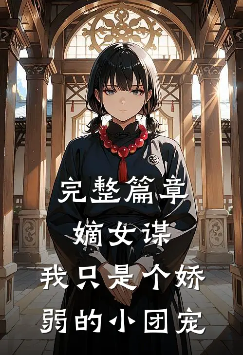 完整篇章嫡女谋：我只是个娇弱的小团宠