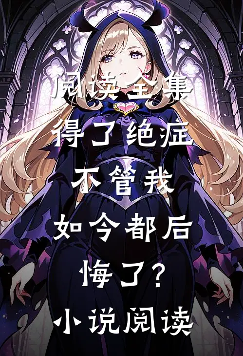 阅读全集得了绝症不管我,如今都后悔了?小说阅读