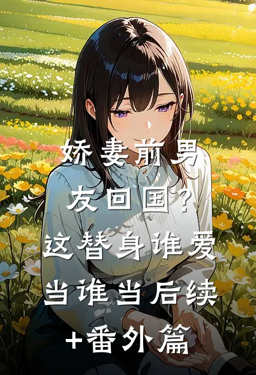 娇妻前男友回国？这替身谁爱当谁当后续+番外篇