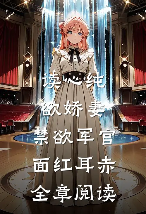 读心纯欲娇妻，禁欲军官面红耳赤全章阅读