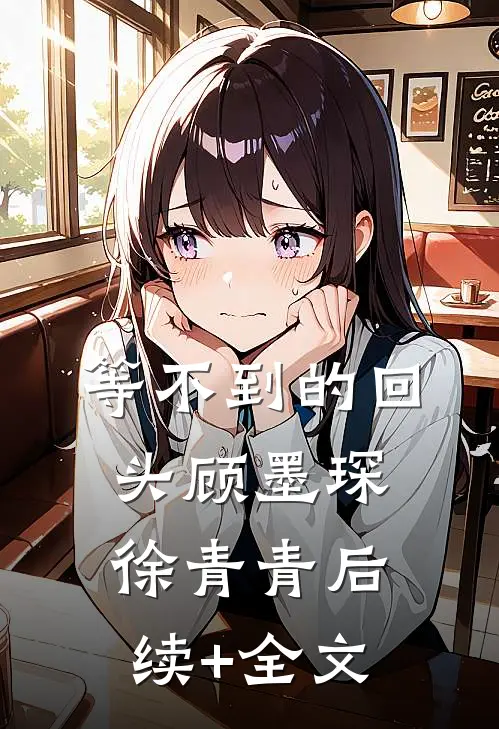 等不到的回头顾墨琛徐青青后续+全文