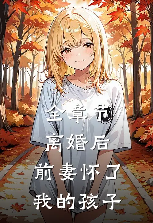 全章节离婚后，前妻怀了我的孩子