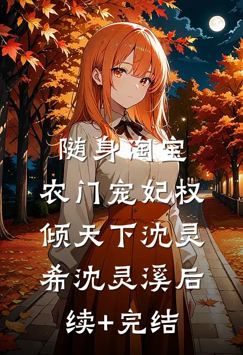 随身淘宝：农门宠妃权倾天下沈灵希沈灵溪后续+完结