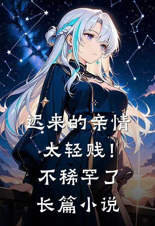 迟来的亲情太轻贱！不稀罕了长篇小说
