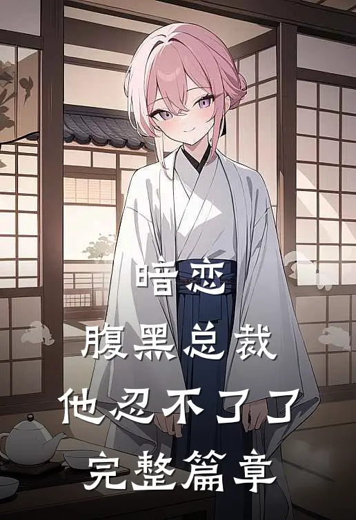 暗恋：腹黑总裁，他忍不了了完整篇章