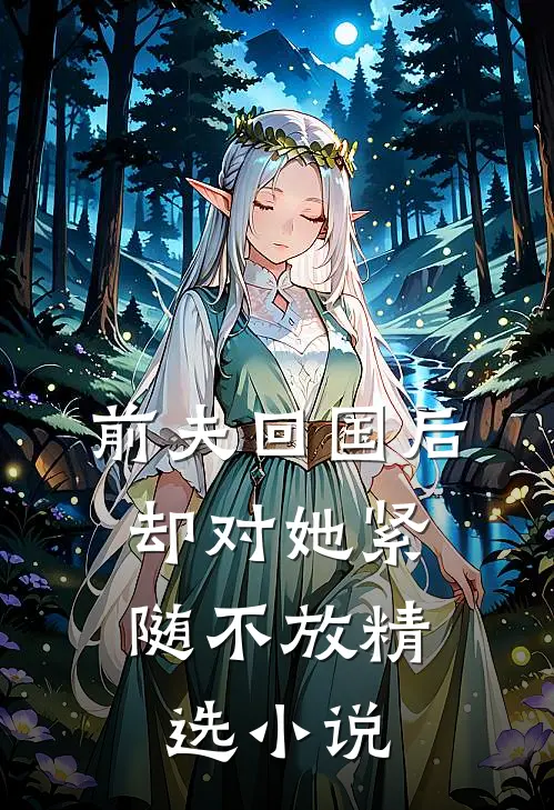前夫回国后,却对她紧随不放精选