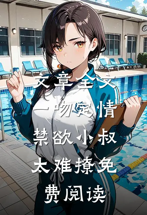 文章全文一吻定情:禁欲小叔太难撩免费阅读