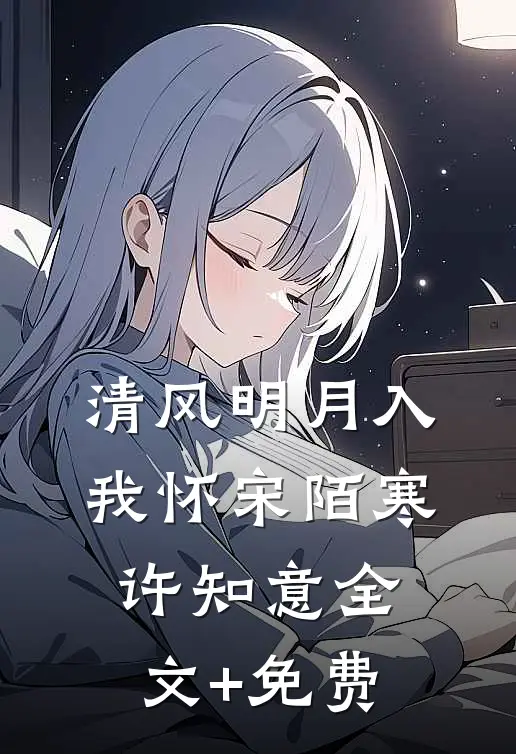 清风明月入我怀宋陌寒许知意全文+免费
