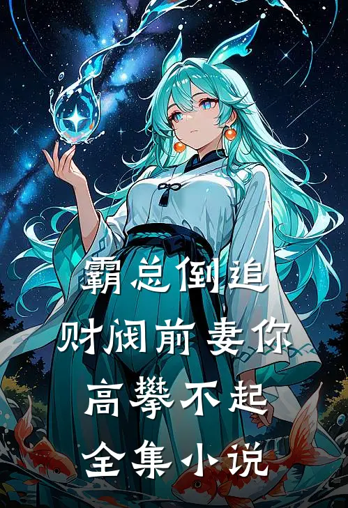 霸总倒追财阀前妻你高攀不起全集免费阅读