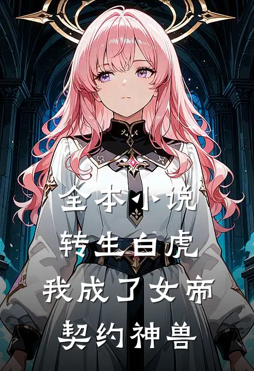 全本小说转生白虎，我成了女帝契约神兽