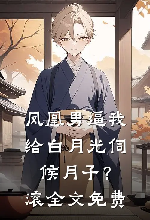 凤凰男逼我给白月光伺候月子？滚全文免费