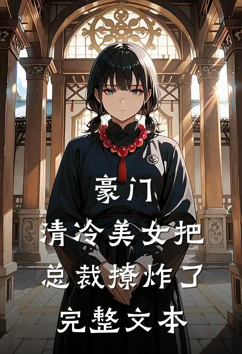豪门清冷美女把总裁撩炸了完整文本阅读