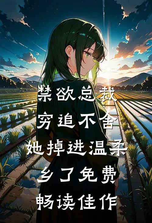 禁欲总裁穷追不舍,她掉进温柔乡了免费畅读佳作