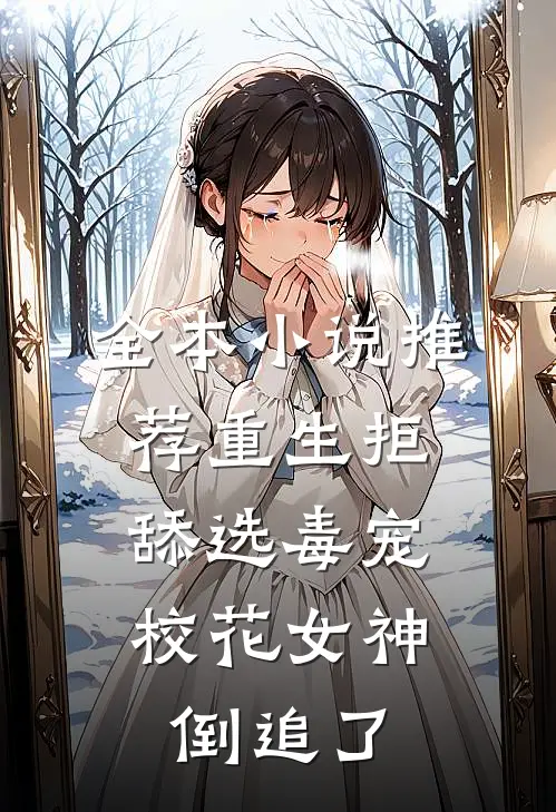 全本小说推荐重生拒舔选毒宠，校花女神倒追了
