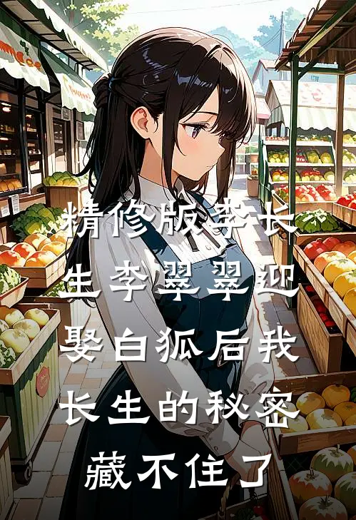 精修版李长生李翠翠迎娶白狐后我长生的秘密藏不住了