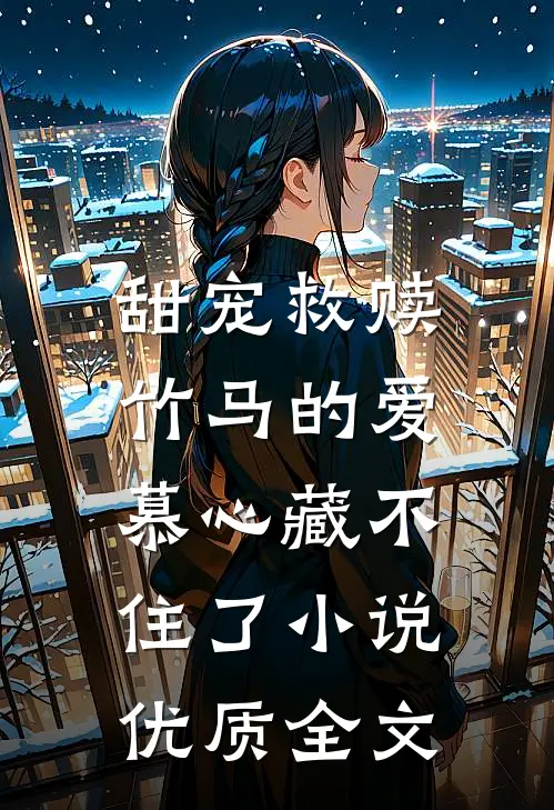 甜宠救赎:竹马的爱慕心藏不住了小说优质全文