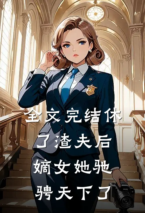 全文完结休了渣夫后,嫡女她驰骋天下了