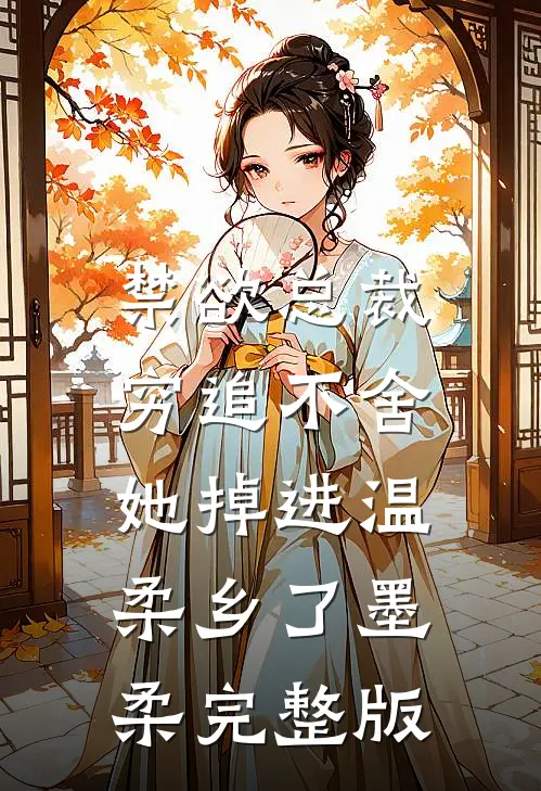禁欲总裁穷追不舍,她掉进温柔乡了墨柔完整版