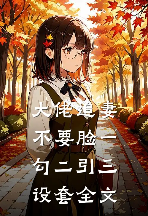 大佬追妻不要脸一勾二引三设套全文