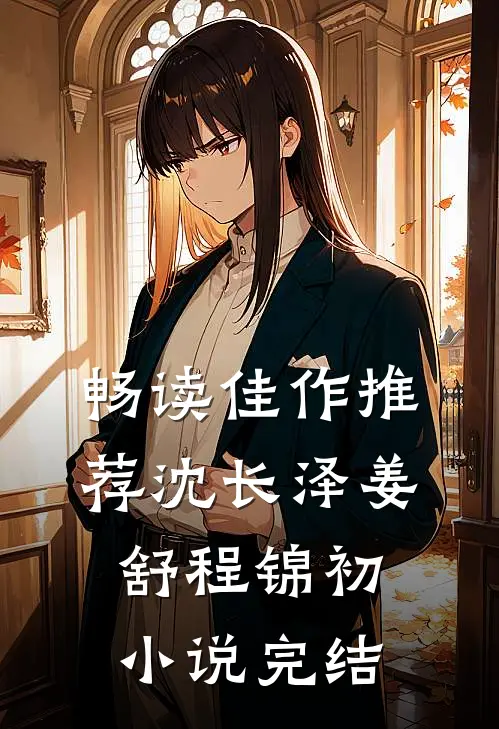 畅读佳作推荐沈长泽姜舒程锦初小说完结