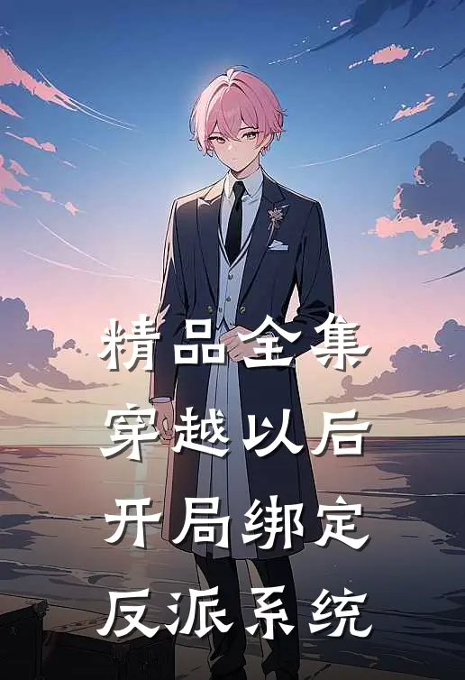 精品全集穿越以后，开局绑定反派系统