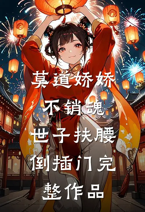 莫道娇娇不销魂，世子扶腰倒插门完整作品
