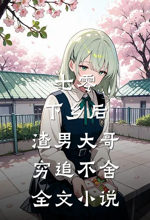 七零：下乡后，渣男大哥穷追不舍全文小说