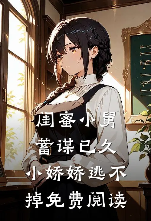 闺蜜小舅蓄谋已久,小娇娇逃不掉免费阅读全文