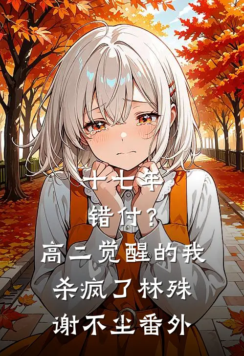 十七年错付？高二觉醒的我杀疯了林殊谢不尘番外